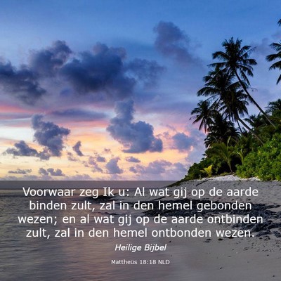 Picture 03 - Mattheüs 18:18 NLD - Voorwaar zeg Ik u: Al wat gij op de aarde binden - Bible Verse Picture