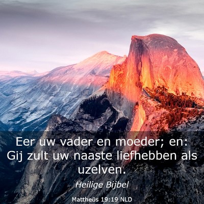 Picture 03 - Mattheüs 19:19 NLD - Eer uw vader en moeder; en: Gij zult uw naaste - Bible Verse Picture