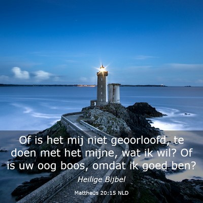 Picture 03 - Mattheüs 20:15 NLD - Of is het mij niet geoorloofd, te doen met het - Bible Verse Picture