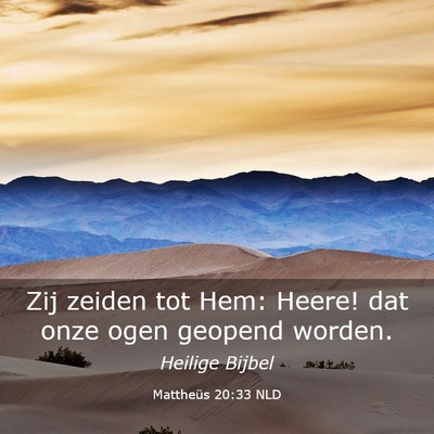 Picture 03 - Mattheüs 20:33 NLD - Zij zeiden tot Hem: Heere! dat onze ogen geopend - Bible Verse Picture