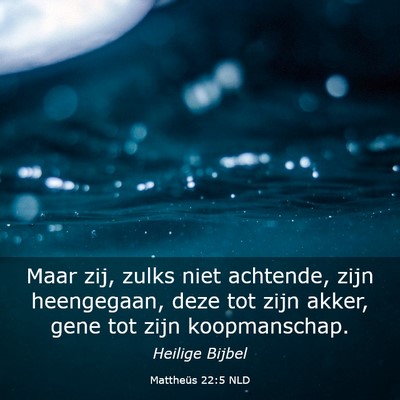 Picture 03 - Mattheüs 22:5 NLD - Maar zij, zulks niet achtende, zijn heengegaan, - Bible Verse Picture