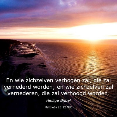 Picture 03 - Mattheüs 23:12 NLD - En wie zichzelven verhogen zal, die zal vernederd - Bible Verse Picture