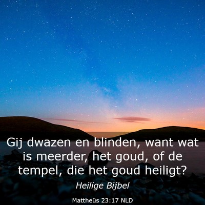 Picture 03 - Mattheüs 23:17 NLD - Gij dwazen en blinden, want wat is meerder, het - Bible Verse Picture