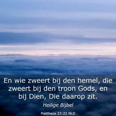 Picture 03 - Mattheüs 23:22 NLD - En wie zweert bij den hemel, die zweert bij den - Bible Verse Picture