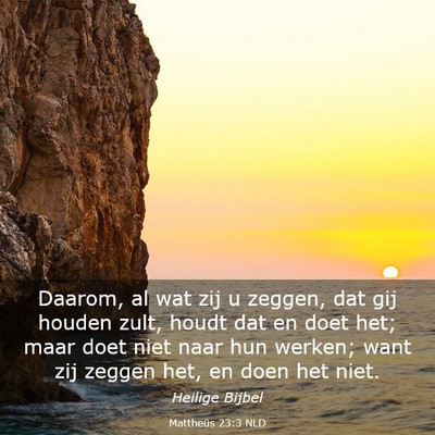 Picture 03 - Mattheüs 23:3 NLD - Daarom, al wat zij u zeggen, dat gij houden zult, - Bible Verse Picture