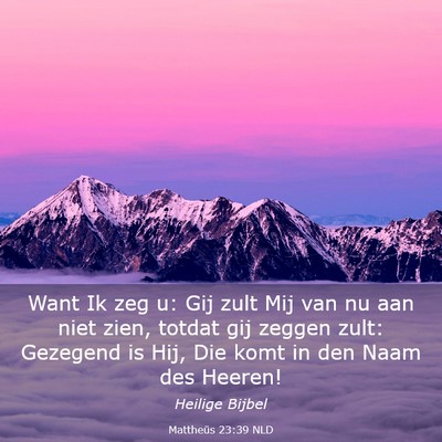 Picture 03 - Mattheüs 23:39 NLD - Want Ik zeg u: Gij zult Mij van nu aan niet zien, - Bible Verse Picture