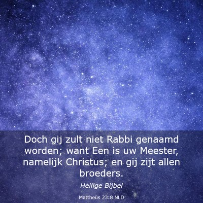 Picture 03 - Mattheüs 23:8 NLD - Doch gij zult niet Rabbi genaamd worden; want Een - Bible Verse Picture