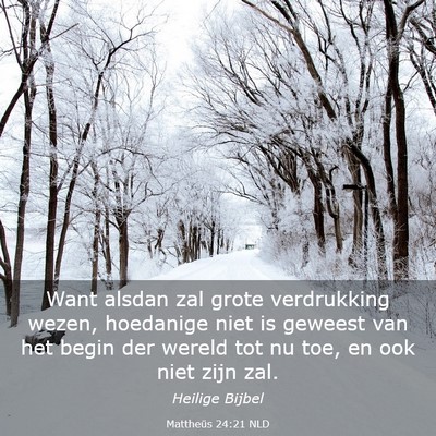 Picture 03 - Mattheüs 24:21 NLD - Want alsdan zal grote verdrukking wezen, - Bible Verse Picture
