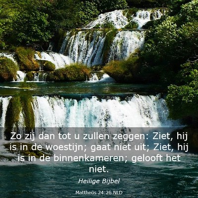Picture 03 - Mattheüs 24:26 NLD - Zo zij dan tot u zullen zeggen: Ziet, hij is in - Bible Verse Picture