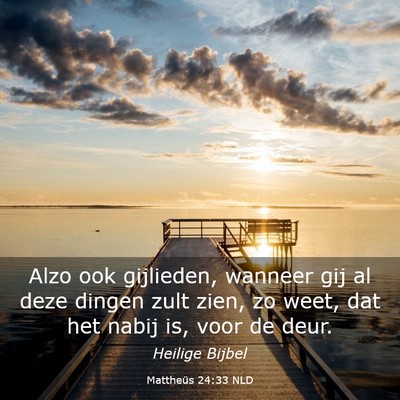 Picture 03 - Mattheüs 24:33 NLD - Alzo ook gijlieden, wanneer gij al deze dingen - Bible Verse Picture