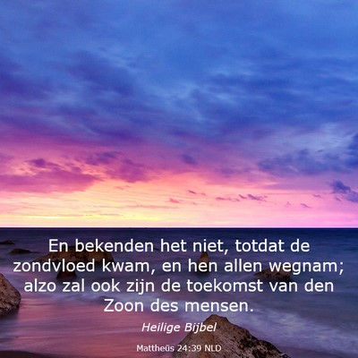 Picture 03 - Mattheüs 24:39 NLD - En bekenden het niet, totdat de zondvloed kwam, - Bible Verse Picture