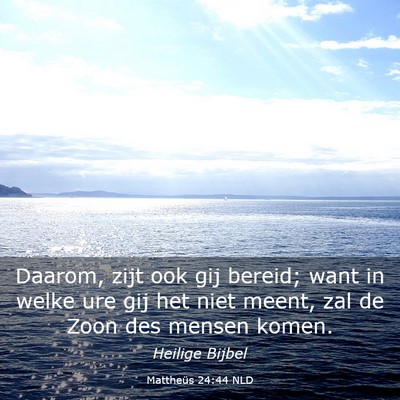 Picture 03 - Mattheüs 24:44 NLD - Daarom, zijt ook gij bereid; want in welke ure - Bible Verse Picture
