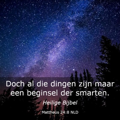 Picture 03 - Mattheüs 24:8 NLD - Doch al die dingen zijn maar een beginsel der - Bible Verse Picture