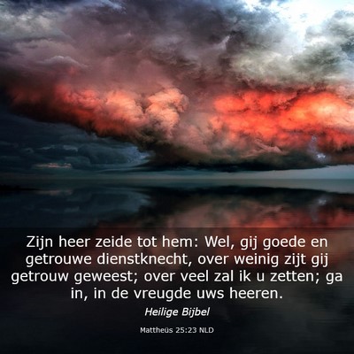 Picture 03 - Mattheüs 25:23 NLD - Zijn heer zeide tot hem: Wel, gij goede en - Bible Verse Picture