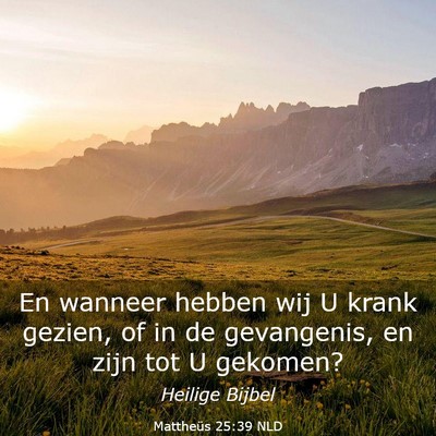 Picture 03 - Mattheüs 25:39 NLD - En wanneer hebben wij U krank gezien, of in de - Bible Verse Picture