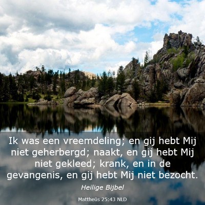 Picture 03 - Mattheüs 25:43 NLD - Ik was een vreemdeling; en gij hebt Mij niet - Bible Verse Picture