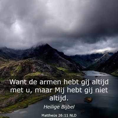 Picture 03 - Mattheüs 26:11 NLD - Want de armen hebt gij altijd met u, maar Mij - Bible Verse Picture
