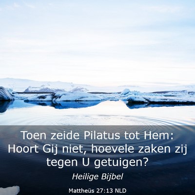 Picture 03 - Mattheüs 27:13 NLD - Toen zeide Pilatus tot Hem: Hoort Gij niet, - Bible Verse Picture
