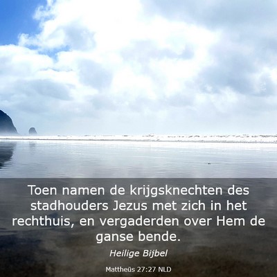 Picture 03 - Mattheüs 27:27 NLD - Toen namen de krijgsknechten des stadhouders - Bible Verse Picture