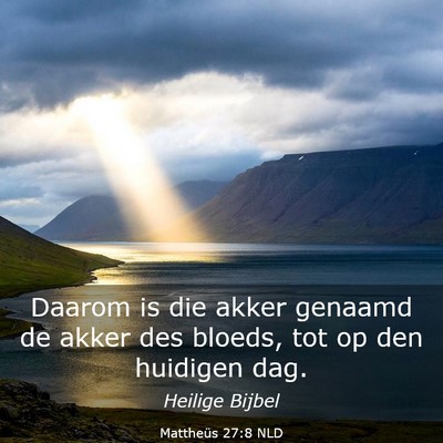 Picture 03 - Mattheüs 27:8 NLD - Daarom is die akker genaamd de akker des bloeds, - Bible Verse Picture