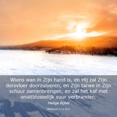Picture 03 - Mattheüs 3:12 NLD - Wiens wan in Zijn hand is, en Hij zal Zijn - Bible Verse Picture