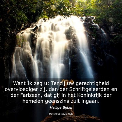 Picture 03 - Mattheüs 5:20 NLD - Want Ik zeg u: Tenzij uw gerechtigheid - Bible Verse Picture