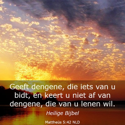 Picture 03 - Mattheüs 5:42 NLD - Geeft dengene, die iets van u bidt, en keert u - Bible Verse Picture
