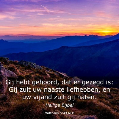 Picture 03 - Mattheüs 5:43 NLD - Gij hebt gehoord, dat er gezegd is: Gij zult uw - Bible Verse Picture