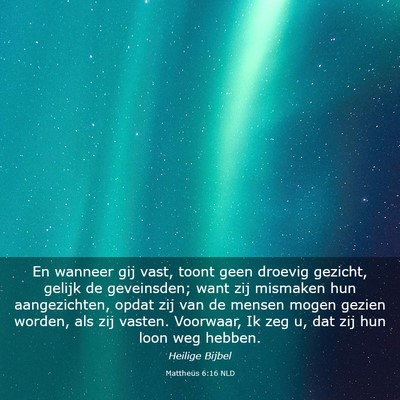 Picture 03 - Mattheüs 6:16 NLD - En wanneer gij vast, toont geen droevig gezicht, - Bible Verse Picture
