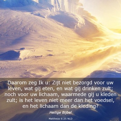 Picture 03 - Mattheüs 6:25 NLD - Daarom zeg Ik u: Zijt niet bezorgd voor uw leven, - Bible Verse Picture