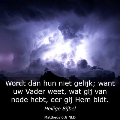 Picture 03 - Mattheüs 6:8 NLD - Wordt dan hun niet gelijk; want uw Vader weet, - Bible Verse Picture