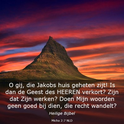 Picture 03 - Micha 2:7 NLD - O gij, die Jakobs huis geheten zijt! Is dan de - Bible Verse Picture