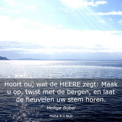Picture 03 - Micha 6:1 NLD - Hoort nu, wat de HEERE zegt: Maak u op, twist met - Bible Verse Picture
