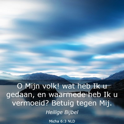 Picture 03 - Micha 6:3 NLD - O Mijn volk! wat heb Ik u gedaan, en waarmede heb - Bible Verse Picture