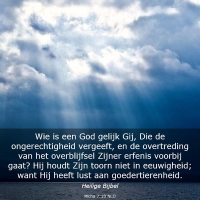 Picture 03 - Micha 7:18 NLD - Wie is een God gelijk Gij, Die de ongerechtigheid - Bible Verse Picture