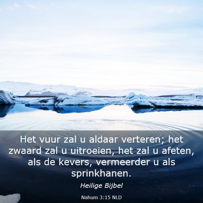 Picture 03 - Nahum 3:15 NLD - Het vuur zal u aldaar verteren; het zwaard zal u - Bible Verse Picture