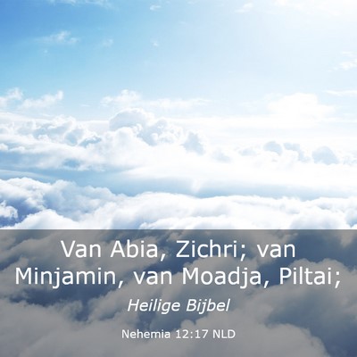 Picture 03 - Nehemia 12:17 NLD - Van Abia, Zichri; van Minjamin, van Moadja, - Bible Verse Picture