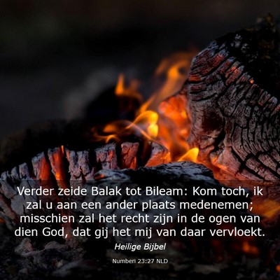 Picture 03 - Numberi 23:27 NLD - Verder zeide Balak tot Bileam: Kom toch, ik zal u - Bible Verse Picture