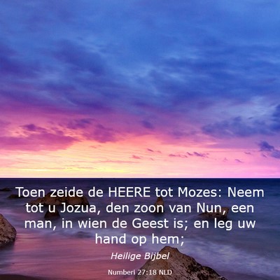Picture 03 - Numberi 27:18 NLD - Toen zeide de HEERE tot Mozes: Neem tot u Jozua, - Bible Verse Picture
