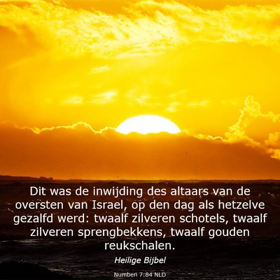 Picture 03 - Numberi 7:84 NLD - Dit was de inwijding des altaars van de oversten - Bible Verse Picture