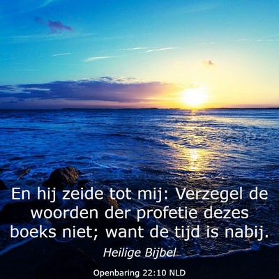 Picture 03 - Openbaring 22:10 NLD - En hij zeide tot mij: Verzegel de woorden der - Bible Verse Picture
