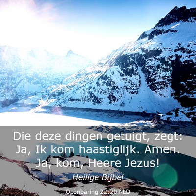 Picture 03 - Openbaring 22:20 NLD - Die deze dingen getuigt, zegt: Ja, Ik kom - Bible Verse Picture