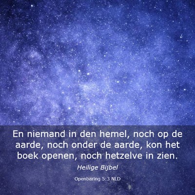 Picture 03 - Openbaring 5:3 NLD - En niemand in den hemel, noch op de aarde, noch - Bible Verse Picture