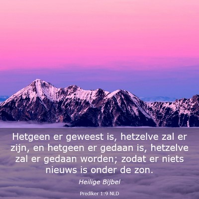 Picture 03 - Prediker 1:9 NLD - Hetgeen er geweest is, hetzelve zal er zijn, en - Bible Verse Picture