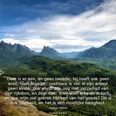 Picture 03 - Prediker 4:8 NLD - Daar is er een, en geen tweede; hij heeft ook - Bible Verse Picture