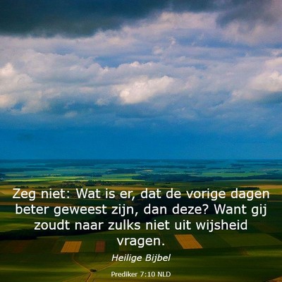 Picture 03 - Prediker 7:10 NLD - Zeg niet: Wat is er, dat de vorige dagen beter - Bible Verse Picture
