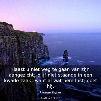 Picture 03 - Prediker 8:3 NLD - Haast u niet weg te gaan van zijn aangezicht; - Bible Verse Picture