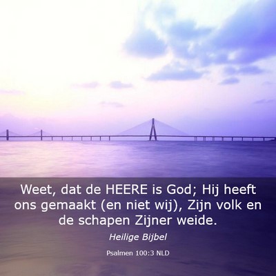 Picture 03 - Psalmen 100:3 NLD - Weet, dat de HEERE is God; Hij heeft ons gemaakt - Bible Verse Picture