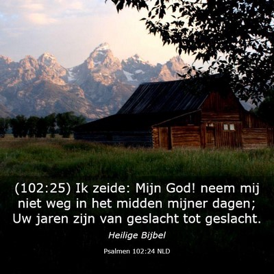 Picture 03 - Psalmen 102:24 NLD - (102:25) Ik zeide: Mijn God! neem mij niet weg in - Bible Verse Picture