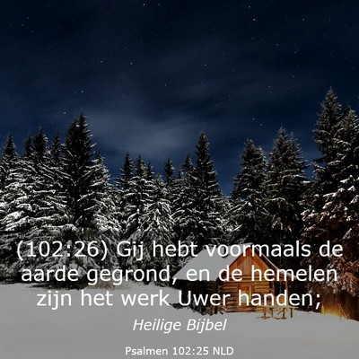 Picture 03 - Psalmen 102:25 NLD - (102:26) Gij hebt voormaals de aarde gegrond, en - Bible Verse Picture